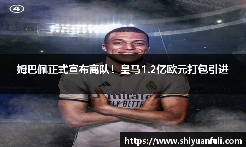 姆巴佩正式宣布离队！皇马1.2亿欧元打包引进