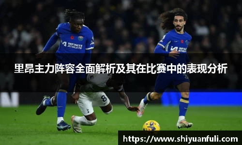 里昂主力阵容全面解析及其在比赛中的表现分析