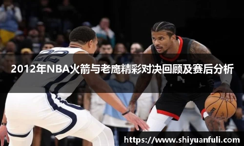 2012年NBA火箭与老鹰精彩对决回顾及赛后分析
