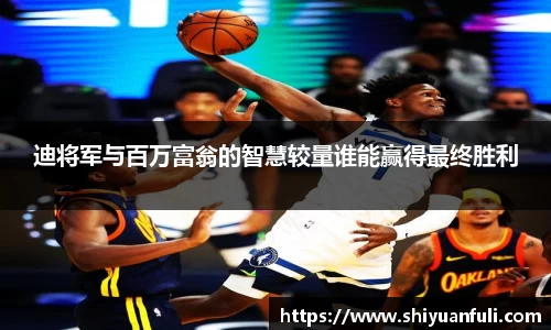 迪将军与百万富翁的智慧较量谁能赢得最终胜利